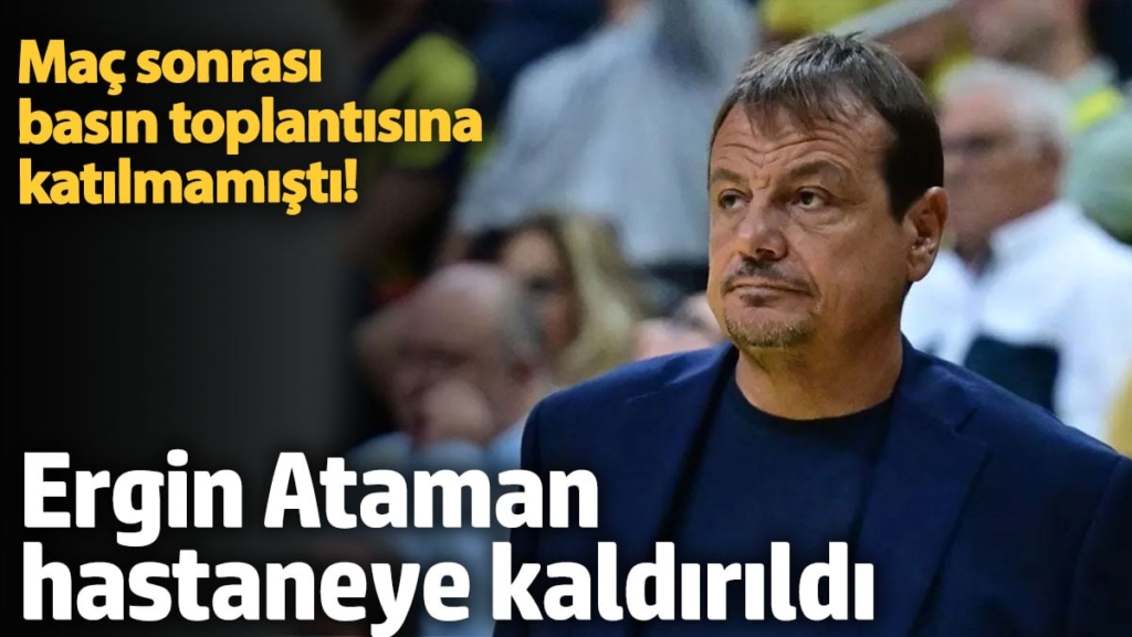 Ergin Ataman hastaneye kaldırıldı. Basın toplantısına katılmamıştı!